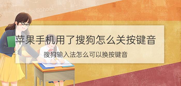 苹果手机用了搜狗怎么关按键音 搜狗输入法怎么可以换按键音？